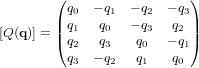 [Q(\bold q)] = \begin{pmatrix} q_0 & -q_1 & -q_2 & -q_3 \\ q_1 & q_0 & -q_3 & q_2 \\ q_2 & q_3 & q_0 & -q_1 \\ q_3 & -q_2 & q_1 & q_0 \end{pmatrix}