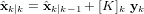 \hat{\bold x}_{k|k} = \hat{\bold x}_{k|k-1} + [K]_k \ \bold y_k