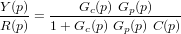 \frac{Y(p)}{R(p)} = \frac{G_c(p) \ G_p(p)}{1+G_c(p) \ G_p(p) \ C(p)}