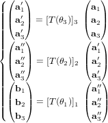 \begin{cases} \begin{pmatrix} \bold a_1' \\ \bold a_2' \\ \bold a_3' \end{pmatrix} = [T(\theta_3)]_3 \ \begin{pmatrix} \bold a_1 \\ \bold a_2 \\ \bold a_3 \end{pmatrix} \\ \begin{pmatrix} \bold a_1'' \\ \bold a_2'' \\ \bold a_3'' \end{pmatrix} = [T(\theta_2)]_2 \ \begin{pmatrix} \bold a_1' \\ \bold a_2' \\ \bold a_3' \end{pmatrix} \\ \begin{pmatrix} \bold b_1 \\ \bold b_2 \\ \bold b_3 \end{pmatrix} = [T(\theta_1)]_1 \ \begin{pmatrix} \bold a_1'' \\ \bold a_2'' \\ \bold a_3'' \end{pmatrix} \end{cases}
