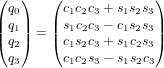 \begin{pmatrix} q_0 \\ q_1 \\ q_2 \\ q_3 \end{pmatrix} = \begin{pmatrix} c_1 c_2 c_3 + s_1 s_2 s_3 \\ s_1 c_2 c_3 - c_1 s_2 s_3 \\ c_1 s_2 c_3 + s_1 c_2 s_3 \\ c_1 c_2 s_3 - s_1 s_2 c_3 \end{pmatrix}