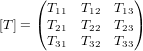 [T] = \begin{pmatrix} T_{11} & T_{12} & T_{13} \\ T_{21} & T_{22} & T_{23} \\ T_{31} & T_{32} & T_{33} \end{pmatrix}