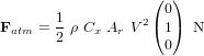 \bold F_{atm} = \frac{1}{2} \ \rho \ C_x \ A_r \ V^2 \begin{pmatrix} 0 \\ 1 \\ 0 \end{pmatrix} \ \textup{N}
