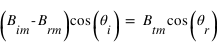 (B_im -B_rm)*cos(theta_i) = B_tm*cos(theta_r)