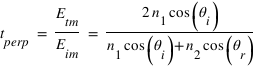 t_perp = E_tm/E_im = 2*n_1*cos(theta_i) / (n_1*cos(theta_i)+n_2*cos(theta_r))