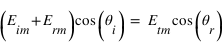 (E_im+E_rm)*cos(theta_i) = E_tm*cos(theta_r)
