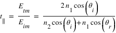 t_parallel = E_tm/E_im = 2*n_1*cos(theta_i) / (n_2*cos(theta_i)+n_1*cos(theta_r))
