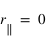 r_parallel = 0