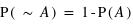 P(~ A) = 1 - P(A)