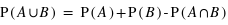 P(A cup B) = P(A) + P(B) - P(A cap B)