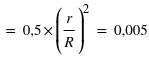 =0,5times (r/R)^2 = 0,005