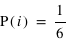 P(i) = 1/6
